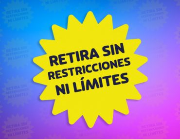 RETIRA SIN RESTRICCIONES NI LÍMITES